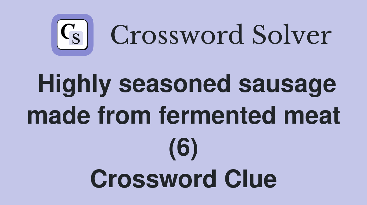 Highly seasoned sausage made from fermented meat (6) Crossword Clue